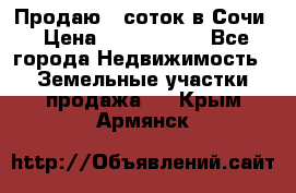 Продаю 6 соток в Сочи › Цена ­ 1 000 000 - Все города Недвижимость » Земельные участки продажа   . Крым,Армянск